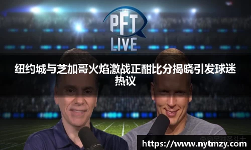 纽约城与芝加哥火焰激战正酣比分揭晓引发球迷热议